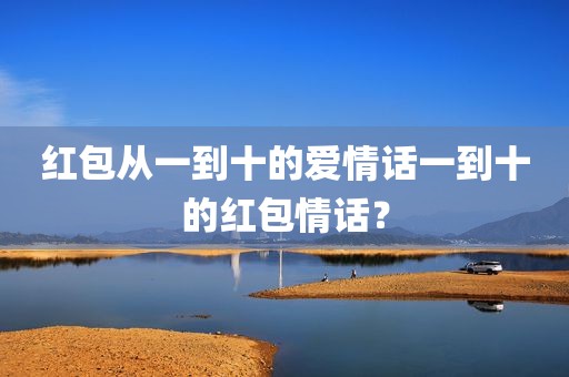 红包从一到十的爱情话一到十的红包情话？