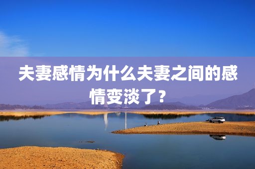 夫妻感情为什么夫妻之间的感情变淡了？