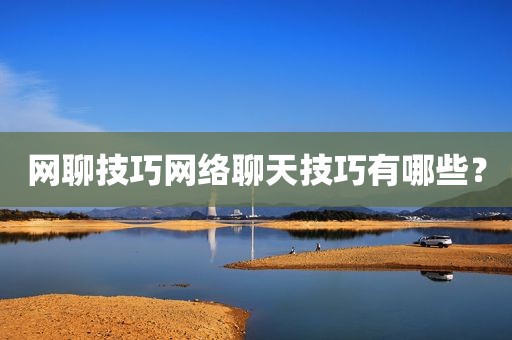 网聊技巧网络聊天技巧有哪些？