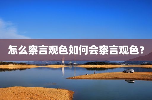 怎么察言观色如何会察言观色？