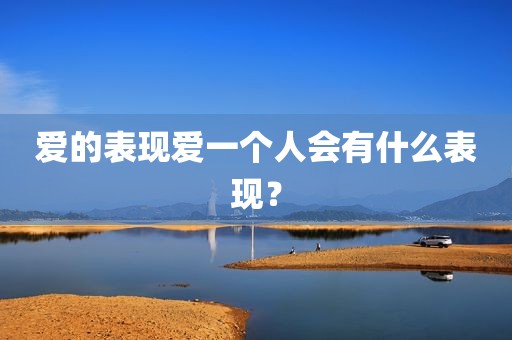 爱的表现爱一个人会有什么表现？