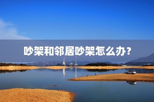 吵架和邻居吵架怎么办？