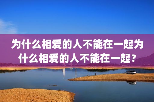 为什么相爱的人不能在一起为什么相爱的人不能在一起？