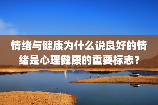 情绪与健康为什么说良好的情绪是心理健康的重要标志？