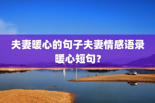 夫妻暖心的句子夫妻情感语录暖心短句？