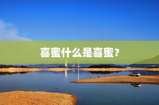 喜蜜什么是喜蜜？