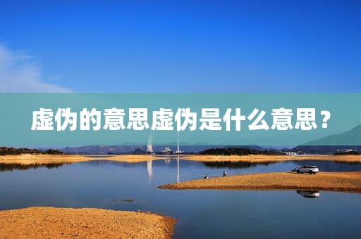 虚伪的意思虚伪是什么意思？