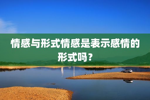 情感与形式情感是表示感情的形式吗？
