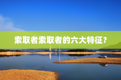索取者索取者的六大特征？