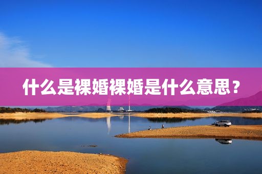 什么是裸婚裸婚是什么意思？