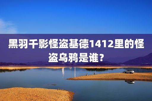 黑羽千影怪盗基德1412里的怪盗乌鸦是谁？