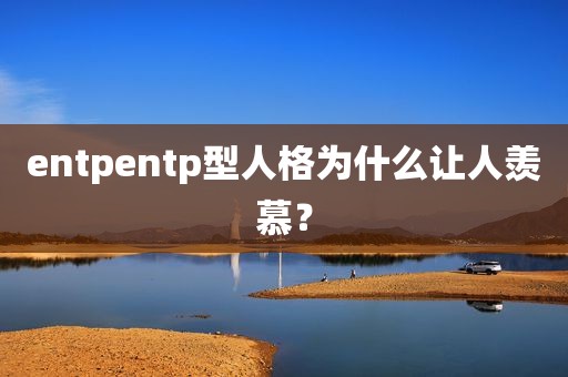 entpentp型人格为什么让人羡慕？
