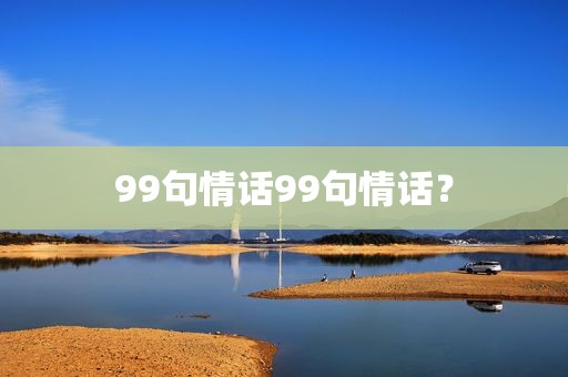 99句情话99句情话？
