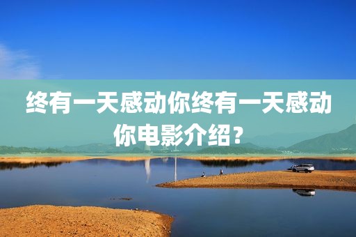 终有一天感动你终有一天感动你电影介绍？