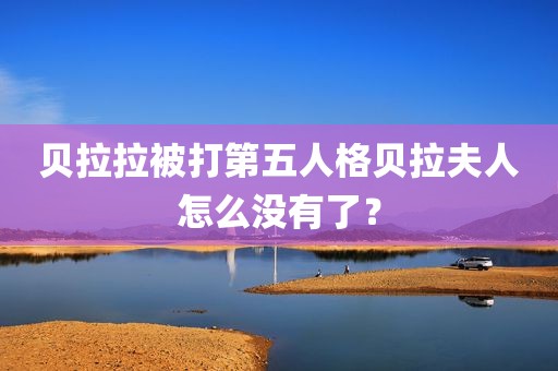 贝拉拉被打第五人格贝拉夫人怎么没有了？