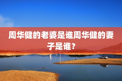 周华健的老婆是谁周华健的妻子是谁？