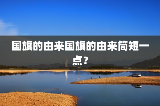 国旗的由来国旗的由来简短一点？