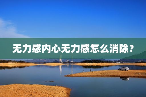 无力感内心无力感怎么消除？