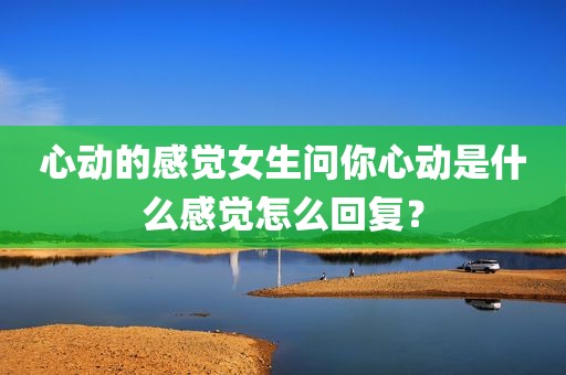 心动的感觉女生问你心动是什么感觉怎么回复？