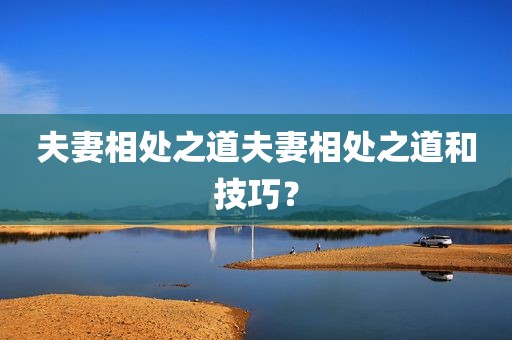 夫妻相处之道夫妻相处之道和技巧？