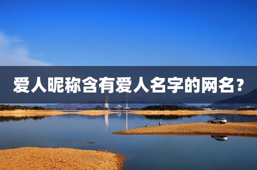 爱人昵称含有爱人名字的网名？