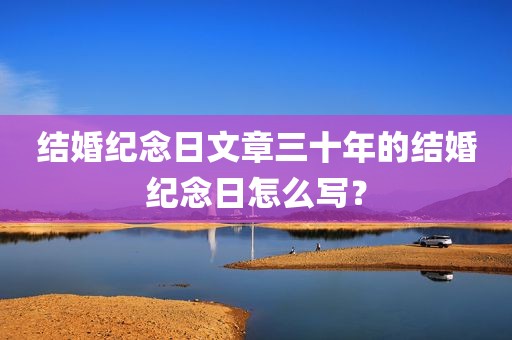 结婚纪念日文章三十年的结婚纪念日怎么写？