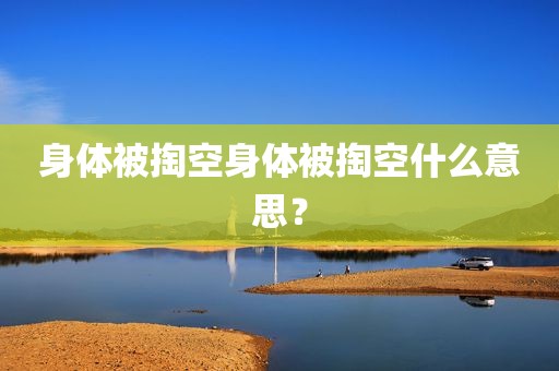 身体被掏空身体被掏空什么意思？