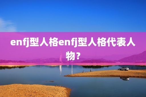 enfj型人格enfj型人格代表人物？