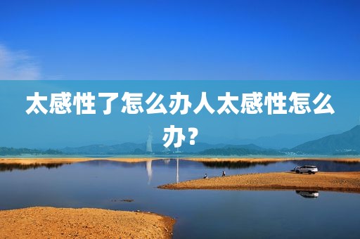 太感性了怎么办人太感性怎么办？