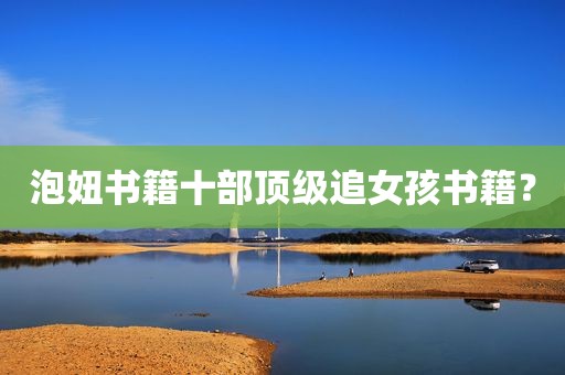 泡妞书籍十部顶级追女孩书籍？