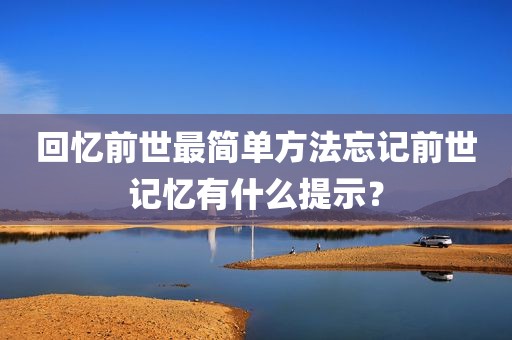 回忆前世最简单方法忘记前世记忆有什么提示？