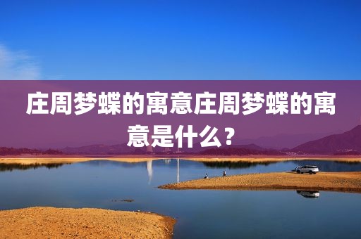 庄周梦蝶的寓意庄周梦蝶的寓意是什么？