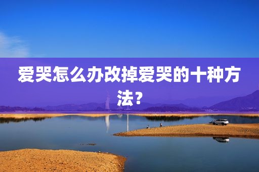 爱哭怎么办改掉爱哭的十种方法？