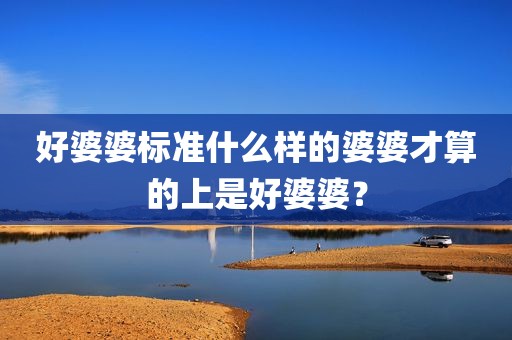 好婆婆标准什么样的婆婆才算的上是好婆婆？