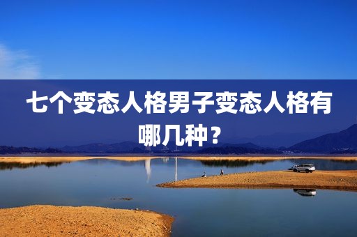 七个变态人格男子变态人格有哪几种？