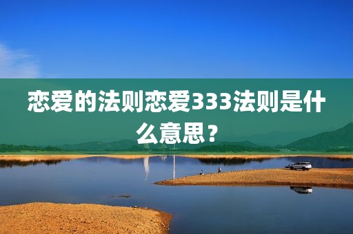 恋爱的法则恋爱333法则是什么意思？