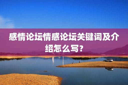 感情论坛情感论坛关键词及介绍怎么写？