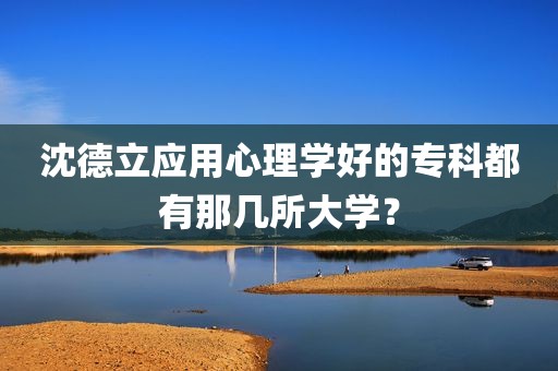 沈德立应用心理学好的专科都有那几所大学？