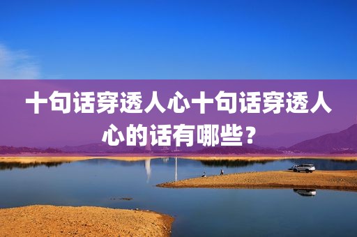 十句话穿透人心十句话穿透人心的话有哪些？