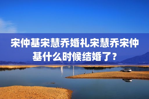 宋仲基宋慧乔婚礼宋慧乔宋仲基什么时候结婚了？
