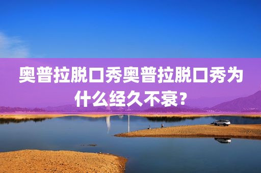 奥普拉脱口秀奥普拉脱口秀为什么经久不衰？