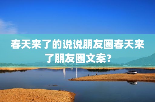 春天来了的说说朋友圈春天来了朋友圈文案？