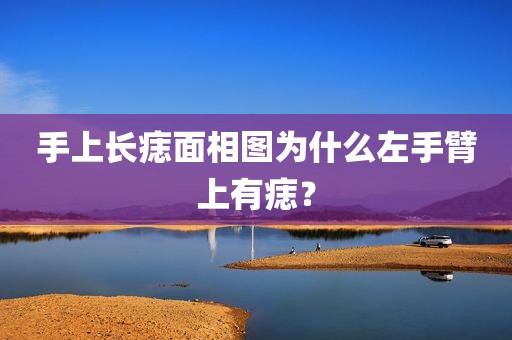 手上长痣面相图为什么左手臂上有痣？