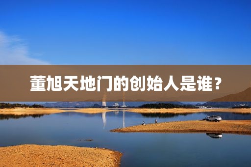 董旭天地门的创始人是谁？