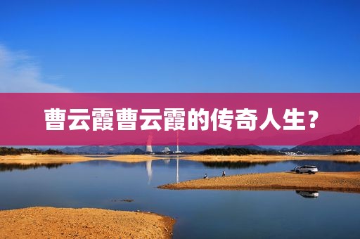 曹云霞曹云霞的传奇人生？