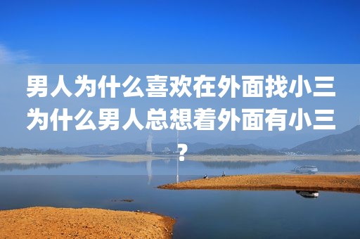 男人为什么喜欢在外面找小三为什么男人总想着外面有小三？