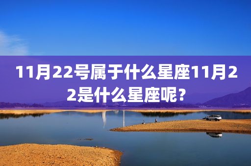 11月22号属于什么星座11月22是什么星座呢？