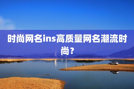 时尚网名ins高质量网名潮流时尚？