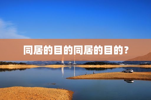 同居的目的同居的目的？