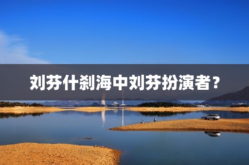 刘芬什刹海中刘芬扮演者？